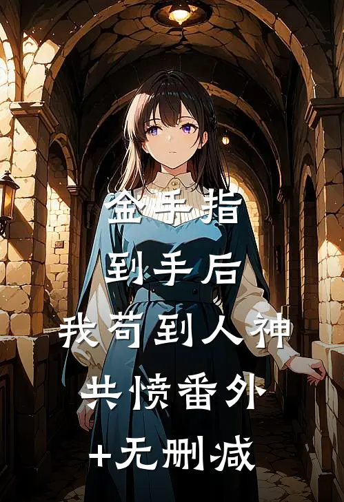 金手指到手后，我苟到人神共愤番外+无删减