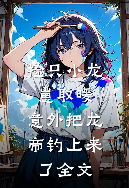 捡只小龙崽取暖，意外把龙帝钓上来了全文