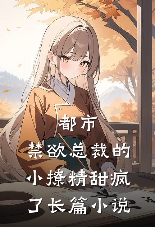 都市：禁欲总裁的小撩精甜疯了长篇小说