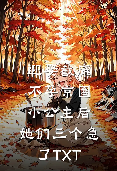 迎娶截瘫不孕京圈小公主后，她们三个急了TXT