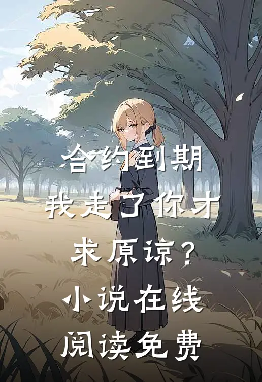 合约到期，我走了你才求原谅？小说在线阅读免费
