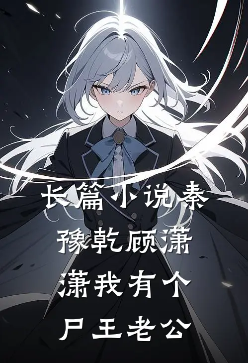 长篇小说秦豫乾顾潇潇我有个尸王老公