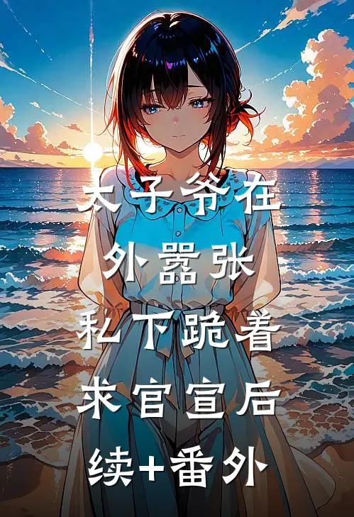 太子爷在外嚣张，私下跪着求官宣后续+番外