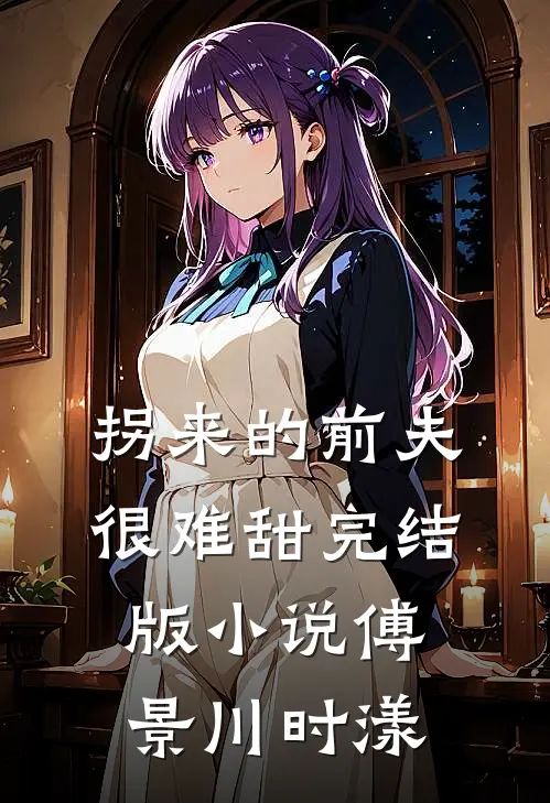 拐来的前夫很难甜完结版小说傅景川时漾