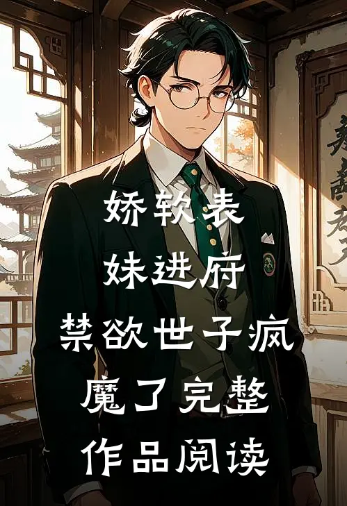 娇软表妹进府：禁欲世子疯魔了完整作品阅读