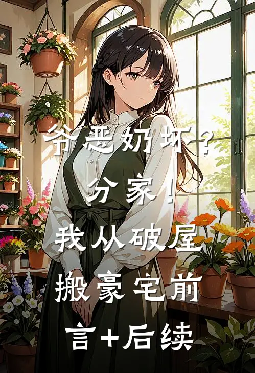 爷恶奶坏？分家！我从破屋搬豪宅前言+后续