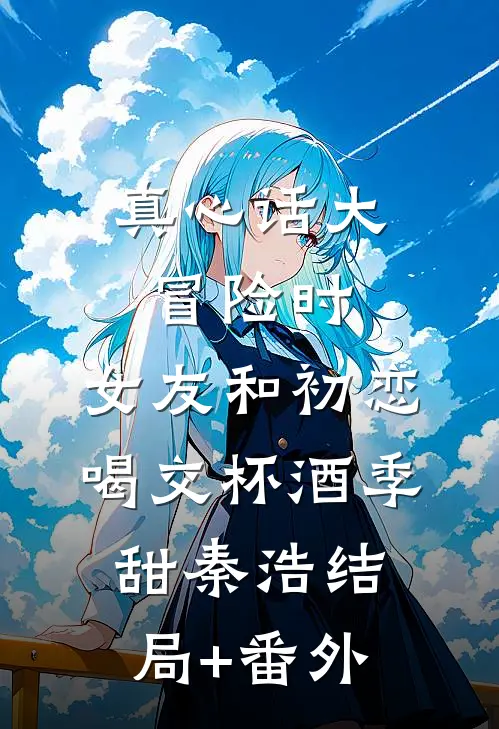 真心话大冒险时，女友和初恋喝交杯酒季甜秦浩结局+番外