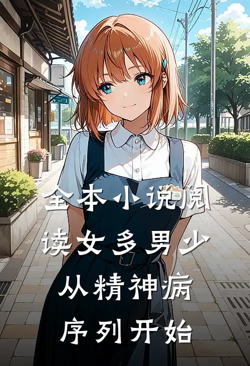 全本小说阅读女多男少，从精神病序列开始