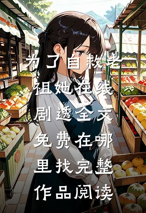 为了自救老祖她在线剧透全文免费在哪里找完整作品阅读