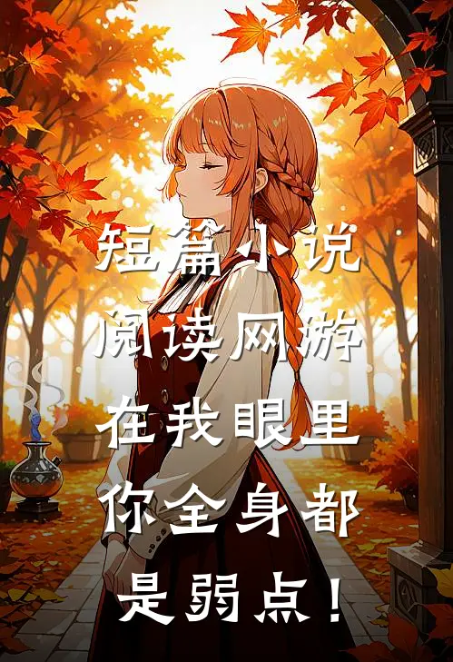 短篇小说阅读网游：在我眼里，你全身都是弱点！