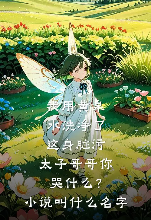 我用黄泉水洗净了这身脏污，太子哥哥你哭什么？小说叫什么名字