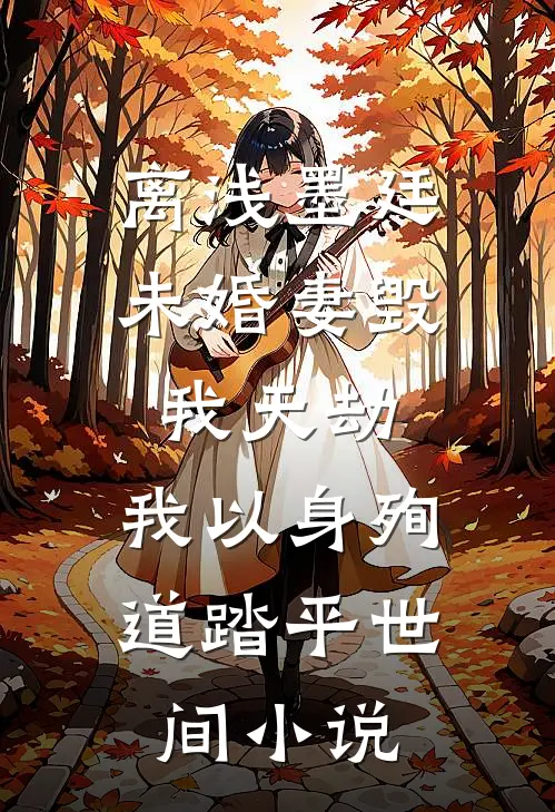 离浅墨廷未婚妻毁我天劫，我以身殉道踏平世间小说