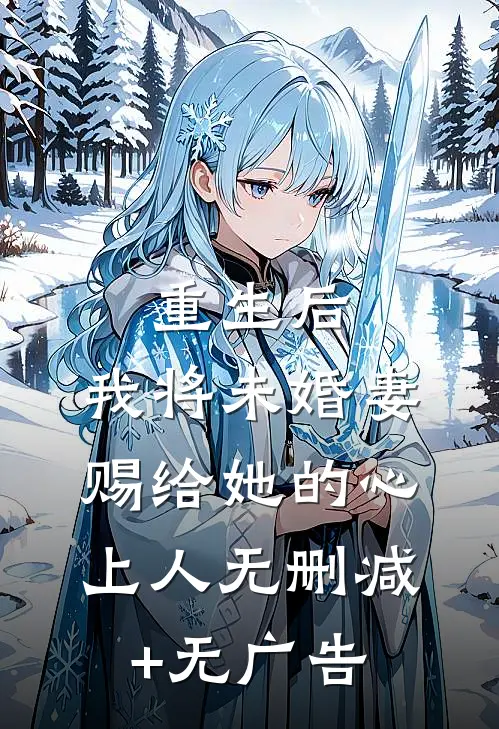 重生后，我将未婚妻赐给她的心上人无删减+无广告
