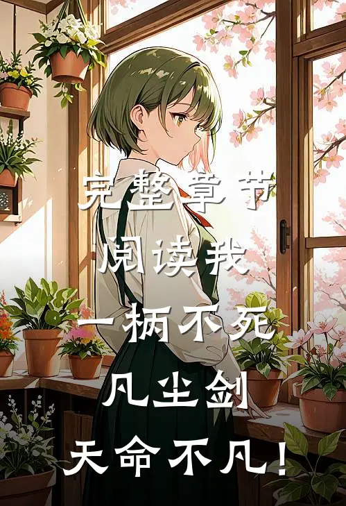 完整章节阅读我，一柄不死凡尘剑，天命不凡！