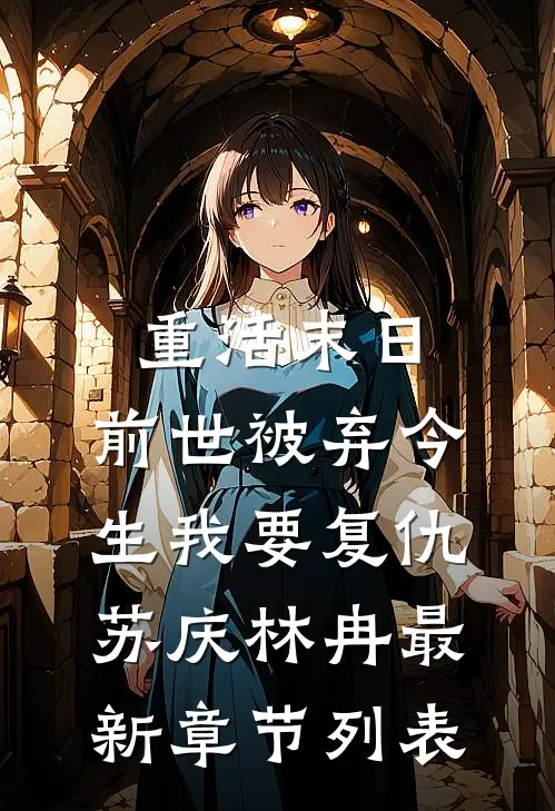 重活末日：前世被弃今生我要复仇苏庆林冉最新章节列表