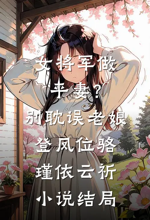 女将军做平妻？别耽误老娘登凤位骆瑾依云祈小说结局