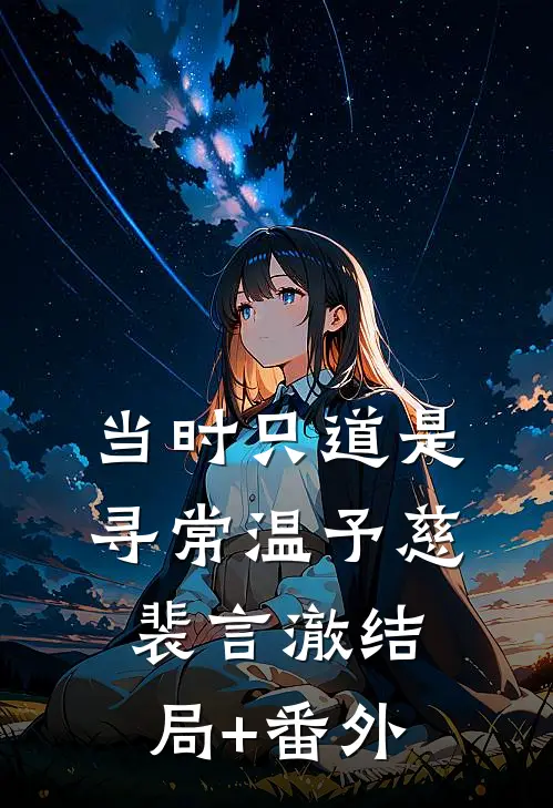 当时只道是寻常温予慈裴言澈结局+番外