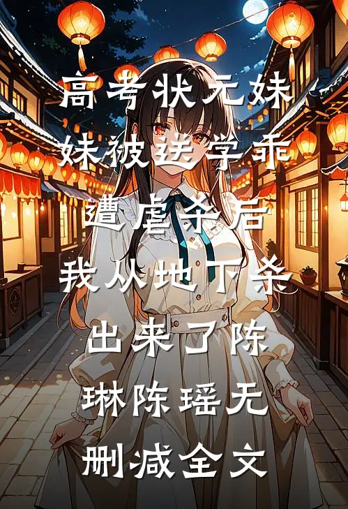 高考状元妹妹被送学乖遭虐杀后，我从地下杀出来了陈琳陈瑶无删减全文