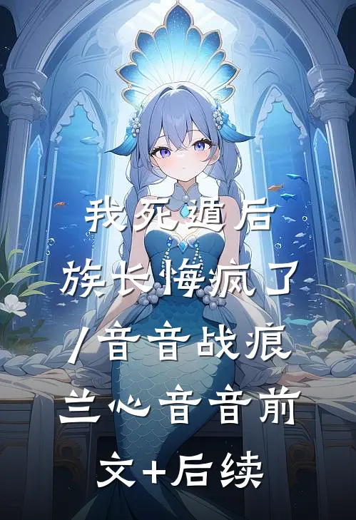 我死遁后，族长悔疯了/音音战痕: 兰心音音前文+后续