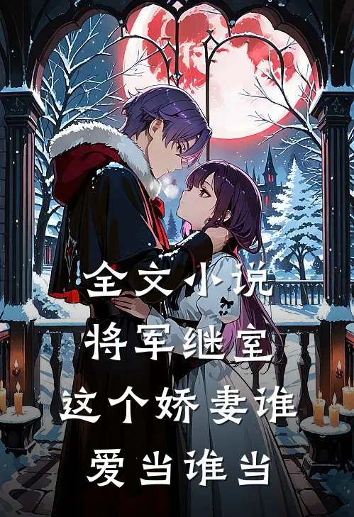 全文小说将军继室：这个娇妻谁爱当谁当