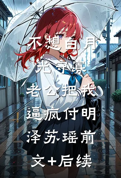 不想白月光守寡，老公把我逼疯付明泽苏瑶前文+后续