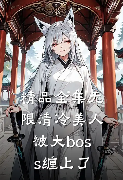 精品全集无限清冷美人被大boss缠上了