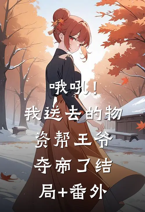 哦吼！我送去的物资帮王爷夺帝了结局+番外