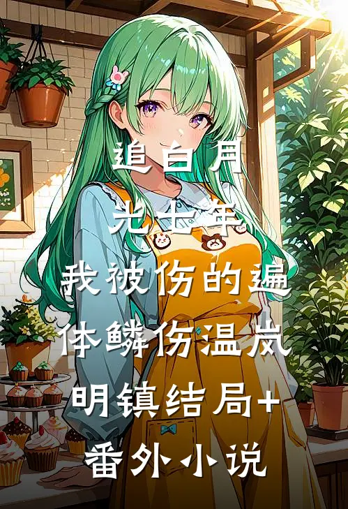 追白月光七年，我被伤的遍体鳞伤温岚明镇结局+番外小说