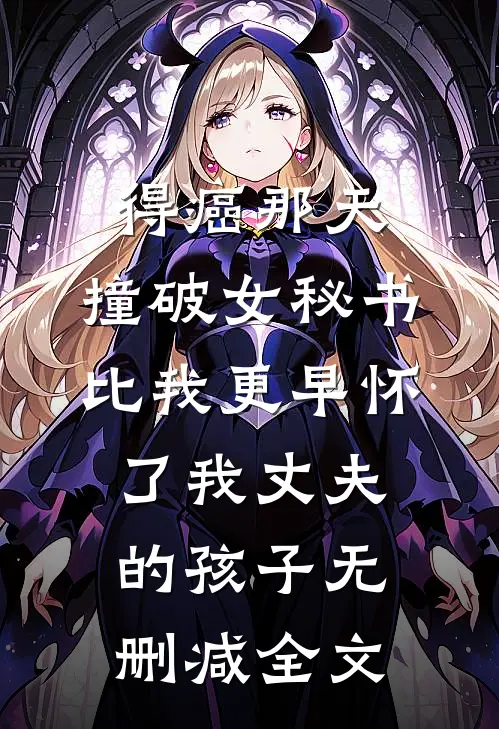 得癌那天，撞破女秘书比我更早怀了我丈夫的孩子无删减全文