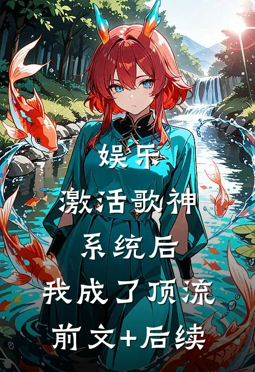 娱乐：激活歌神系统后，我成了顶流前文+后续