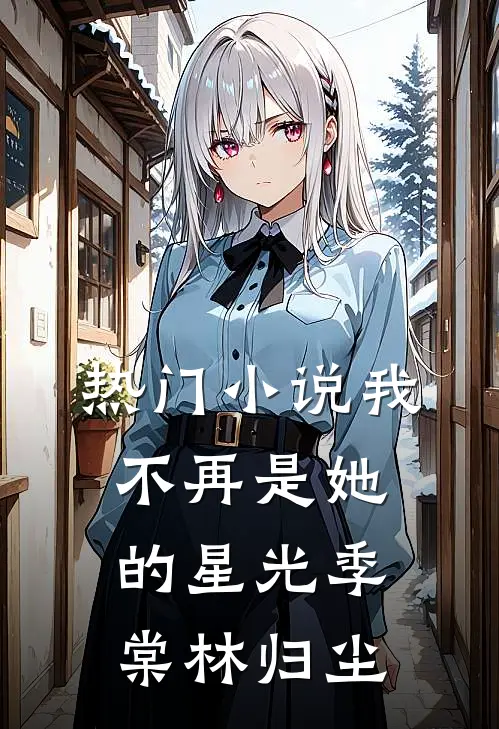 热门小说我不再是她的星光季棠林归尘
