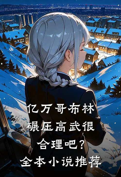 亿万哥布林，碾压高武很合理吧？全本小说推荐