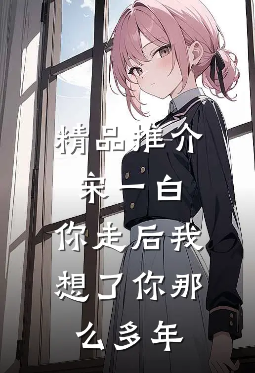 精品推介宋一白，你走后我想了你那么多年