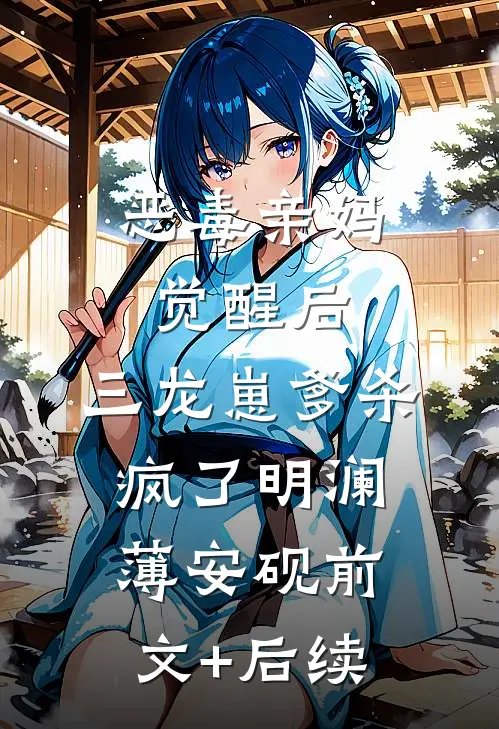 恶毒亲妈觉醒后，三龙崽爹杀疯了明澜薄安砚前文+后续
