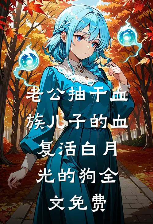 老公抽干血族儿子的血，复活白月光的狗全文免费