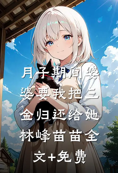 月子期间婆婆要我把三金归还给她林峰苗苗全文+免费