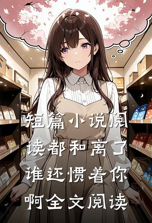 短篇小说阅读都和离了，谁还惯着你啊全文阅读