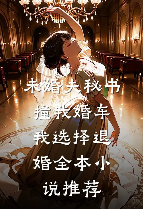 未婚夫秘书撞我婚车，我选择退婚全本小说推荐