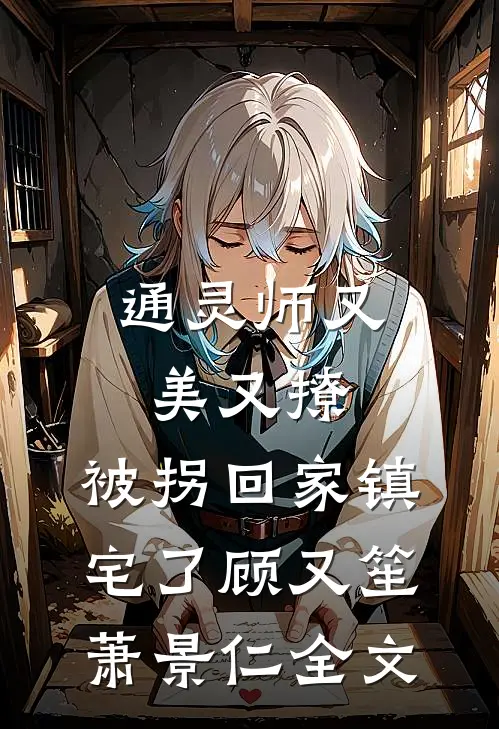 通灵师又美又撩，被拐回家镇宅了顾又笙萧景仁全文