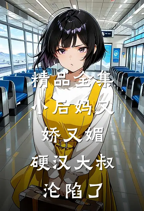 精品全集小后妈又娇又媚：硬汉大叔沦陷了