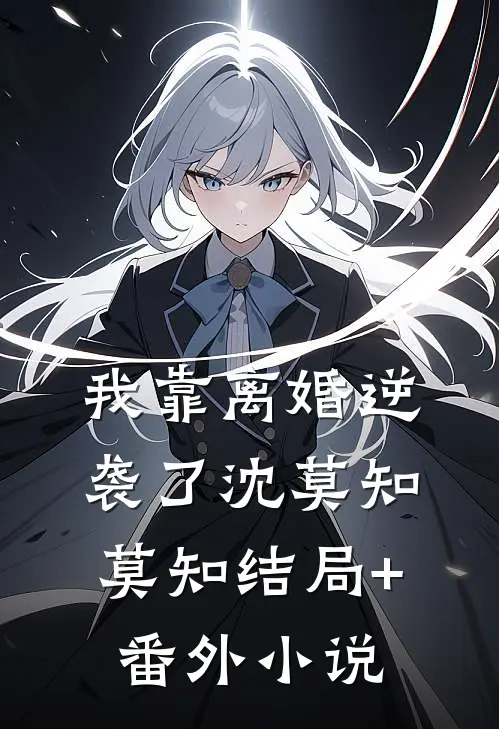 我靠离婚逆袭了沈莫知莫知结局+番外小说