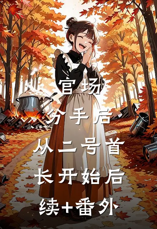 官场：分手后，从二号首长开始后续+番外