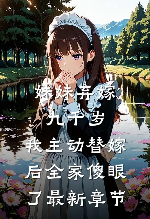 妹妹弃嫁九千岁，我主动替嫁后全家傻眼了最新章节
