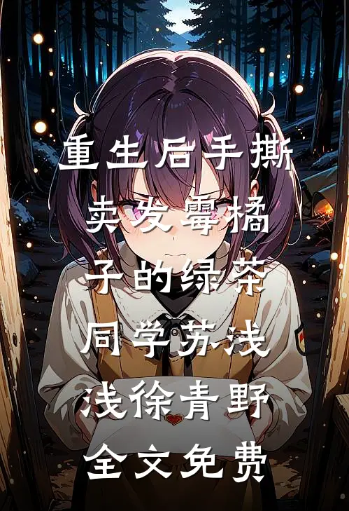重生后手撕卖发霉橘子的绿茶同学苏浅浅徐青野全文免费