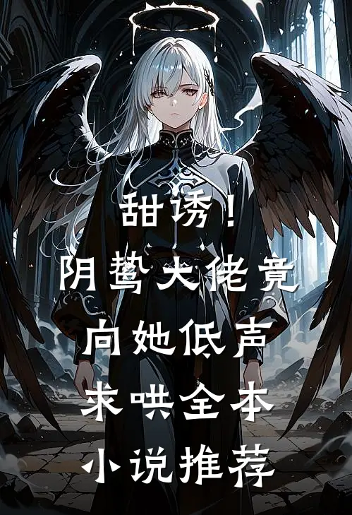 甜诱！阴鸷大佬竟向她低声求哄全本小说推荐