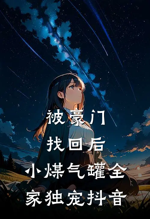 被豪门找回后，小煤气罐全家独宠抖音