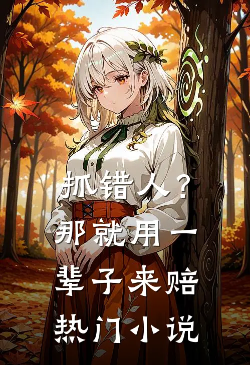 抓错人？那就用一辈子来赔热门小说