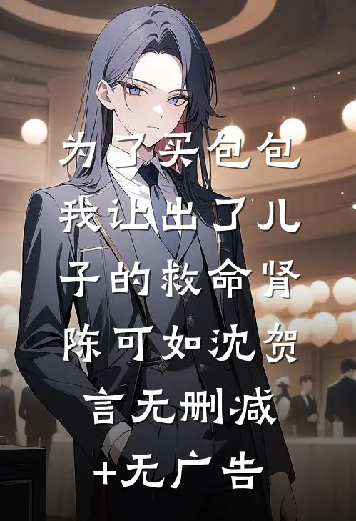为了买包包，我让出了儿子的救命肾陈可如沈贺言无删减+无广告