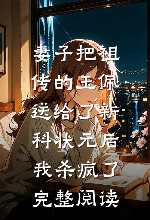妻子把祖传的玉佩送给了新科状元后，我杀疯了完整阅读