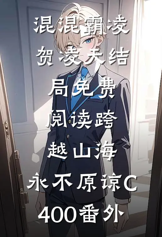 混混霸凌贺凌天结局免费阅读跨越山海，永不原谅C400番外